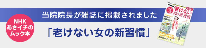 NHKあさイチのムック本 当院院長が雑誌に掲載されました 「老けない女の新習慣」