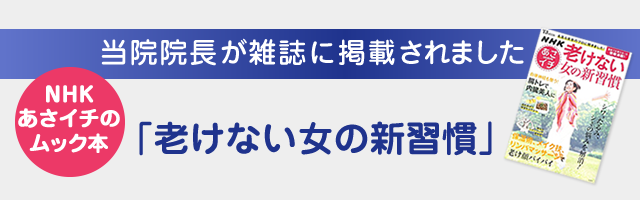NHKあさイチのムック本 当院院長が雑誌に掲載されました 「老けない女の新習慣」